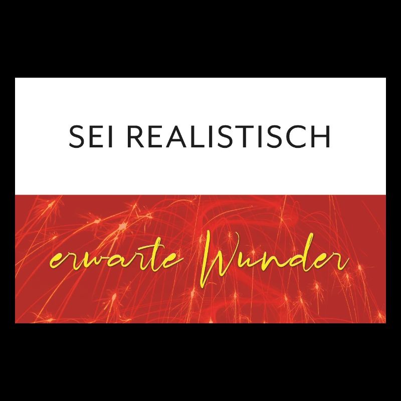 Sei realistisch - erwarte Wunder