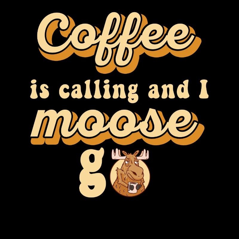 Coffee Is Calling And I Moose Go Elch