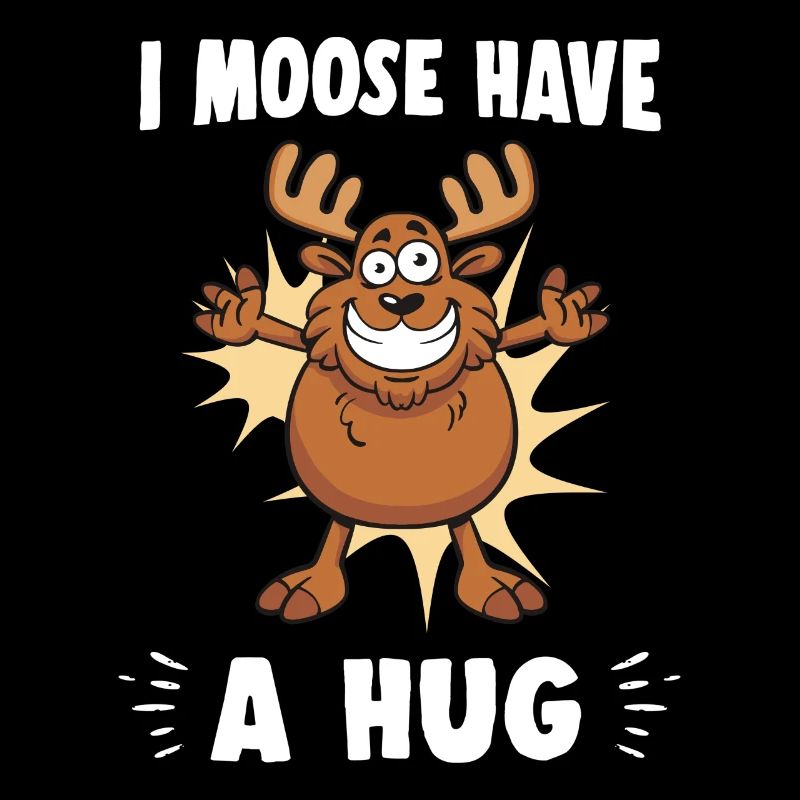 I Moose Have A Hug Hug Cuddle Funny Moose
