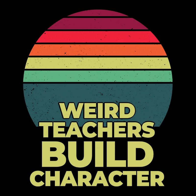 Weird Teachers Build Character Teacher