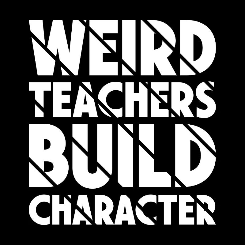 Weird Teachers Build Character Teacher