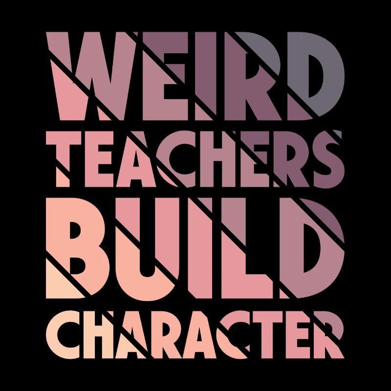 Weird Teachers Build Character Teacher