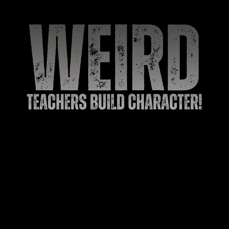 Weird Teachers Build Character Teacher