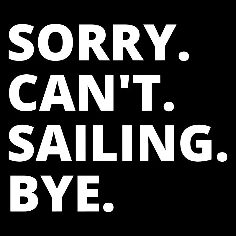 Sry. Can't. Sailing. Bye. Back&White