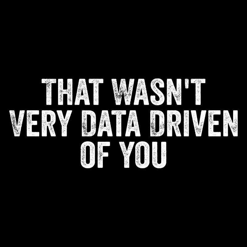 Das war nicht sehr datengesteuert von Ihnen