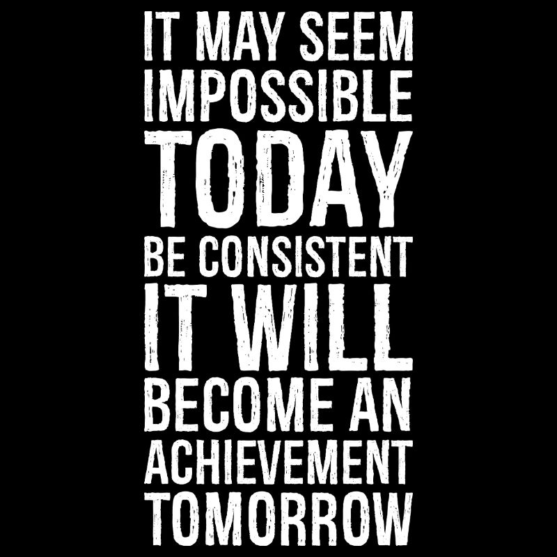 it may seem impossible today be consistent it