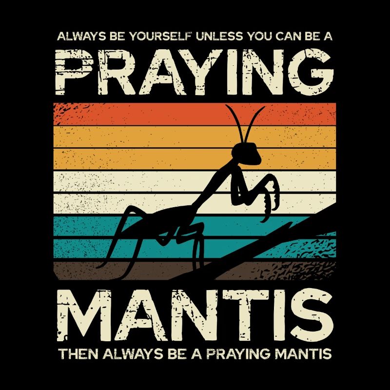 Always be a praying mantis
