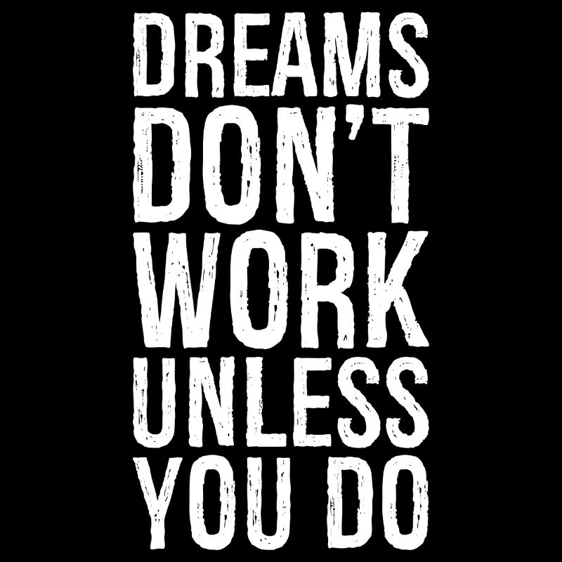 dreams don't work unless you do