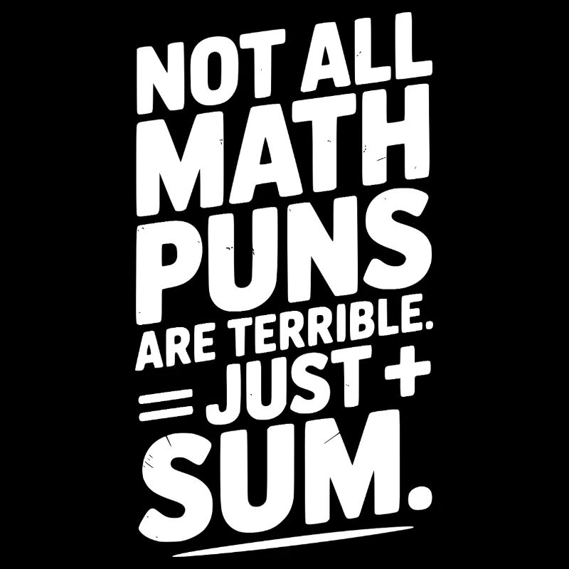 Not All Math Puns Are Terrible Just Sum
