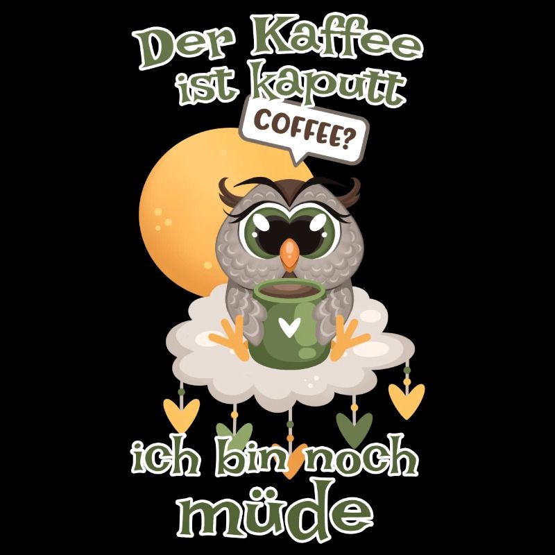 Der Kaffee ist kaputt bin noch müde Eule