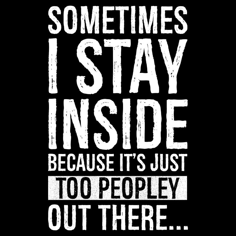 sometimes I stay inside because It's just too