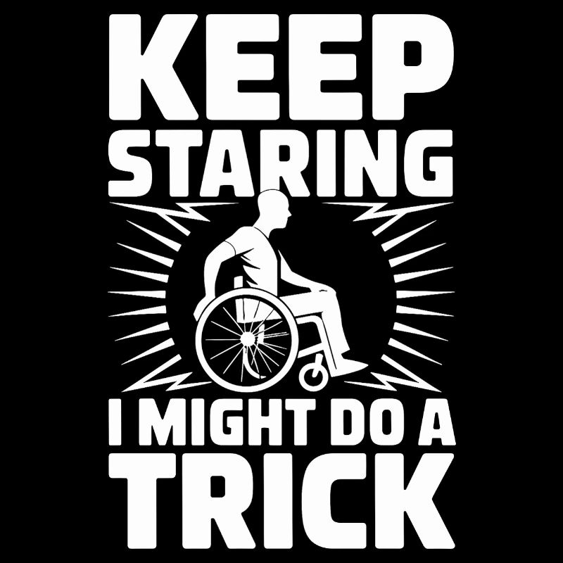 Keep Staring I Might Do A Trick Wheelchair Humor