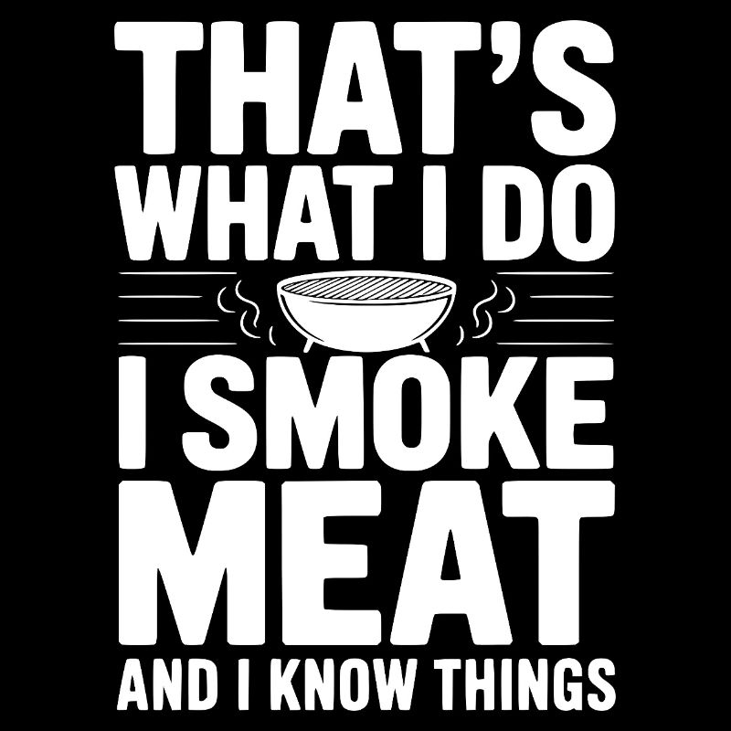 Das mache ich. Ich räuchere Fleisch und ich weiß Dinge.