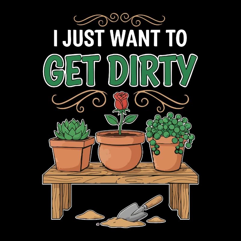 Gartenhumor-Zitat: Ich will einfach schmutzig werden