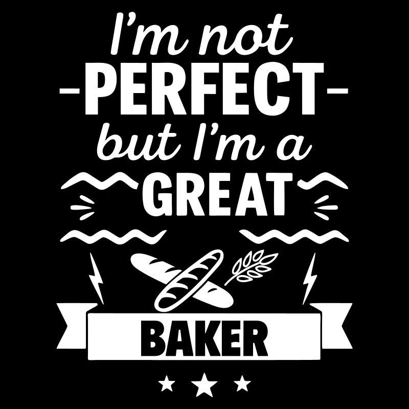 Ich bin nicht perfekt, aber ich bin ein großartiger Bäcker