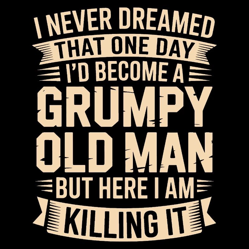 Grumpy Old Man Killing It