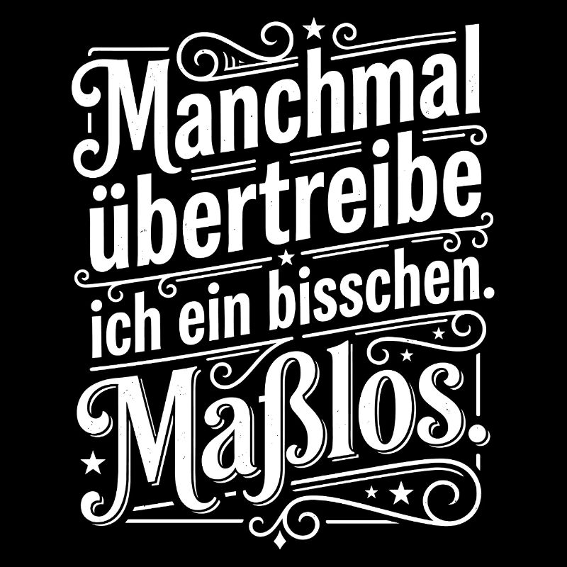 Manchmal übertreibe ich ein bisschen