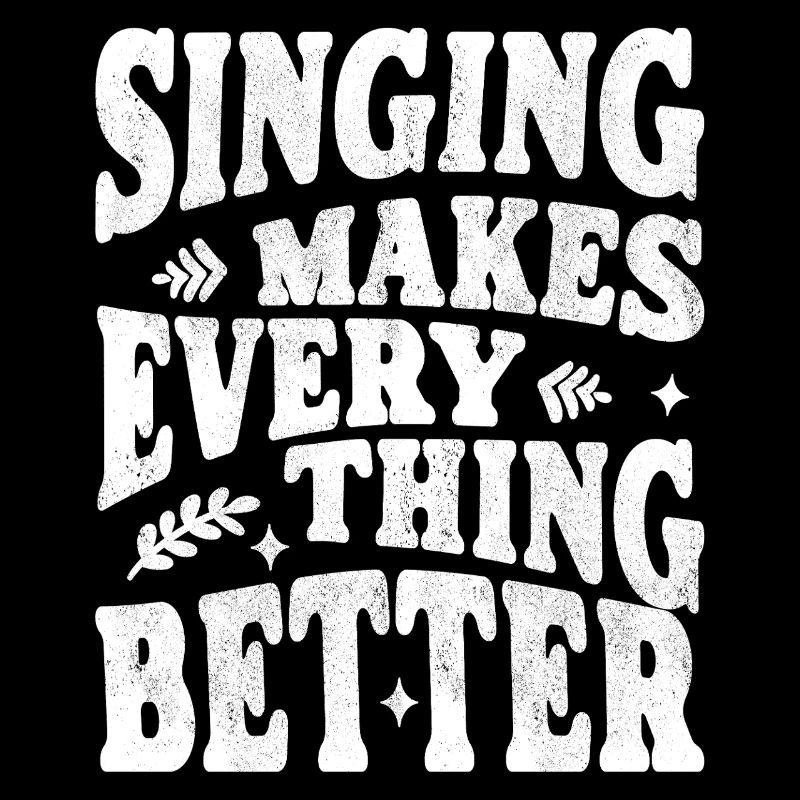 Singing makes everything better white