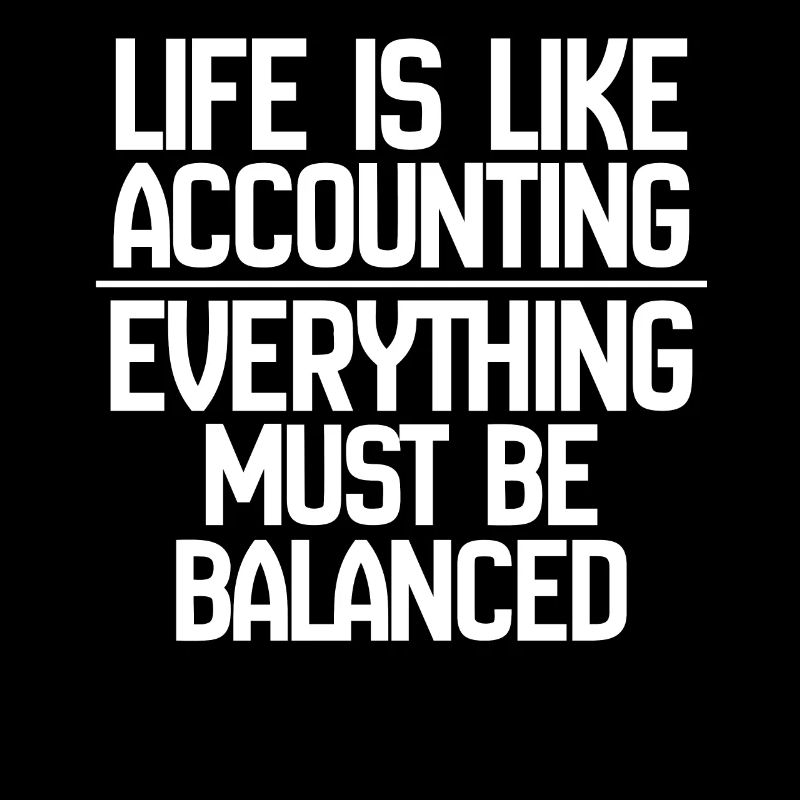 La vie est comme la comptabilité Tout doit s’équilibrer