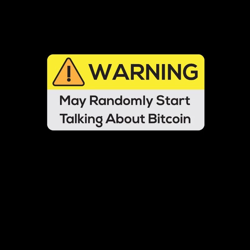 Warning : May Randomly Start Talking About Bitcoin