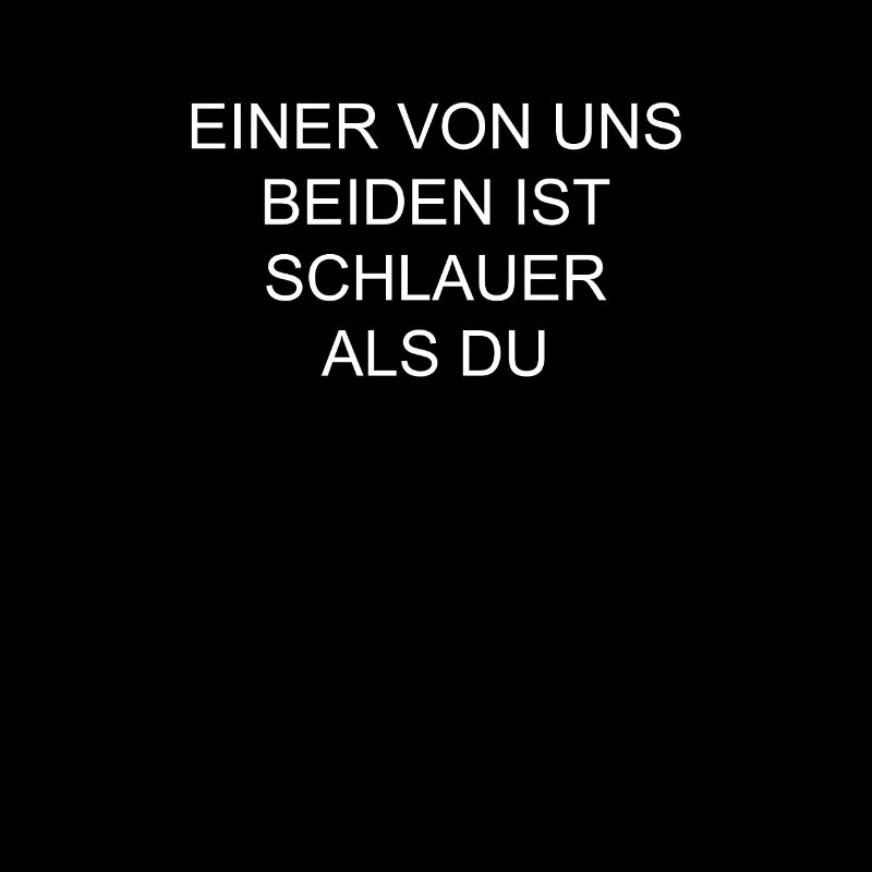 Einer von uns beiden ist schlauer als Du