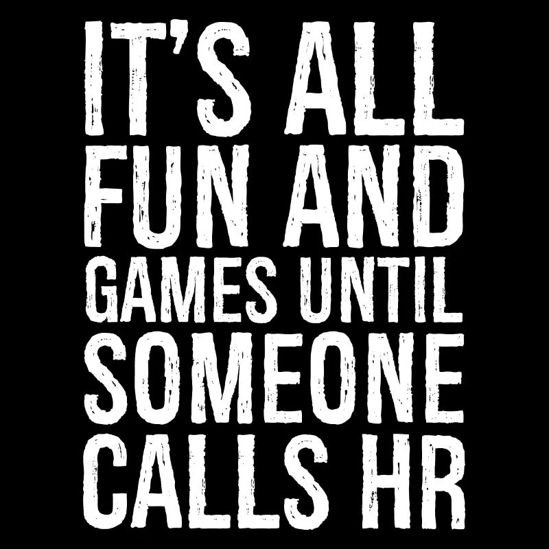 It's all fun and games until someone calls hr