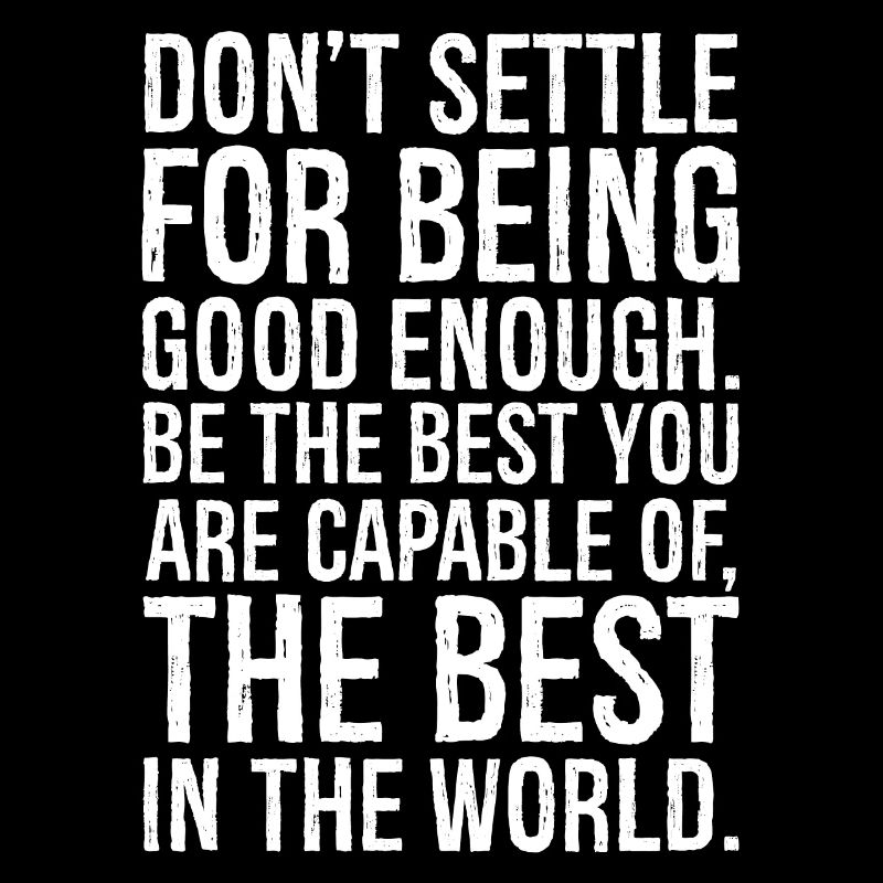 don't settle for being good enough