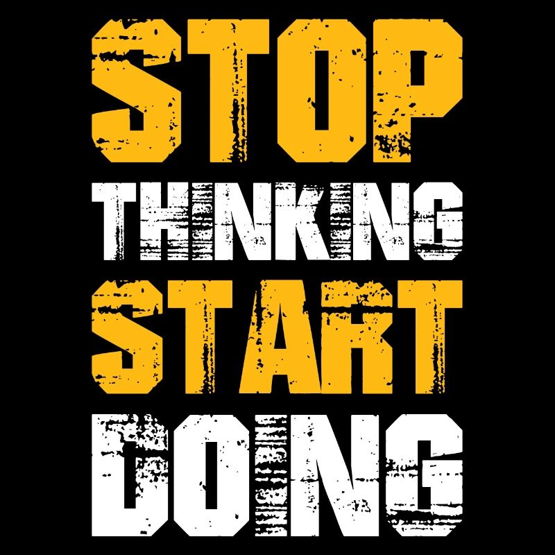 stop thinking start doing