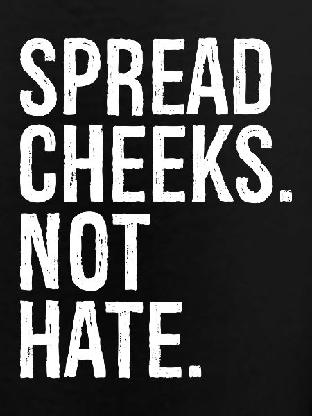 spread cheeks not hate