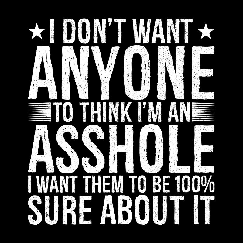 Ich will nicht, dass irgendjemand denkt, ich sei ein Arschloch, das ich will