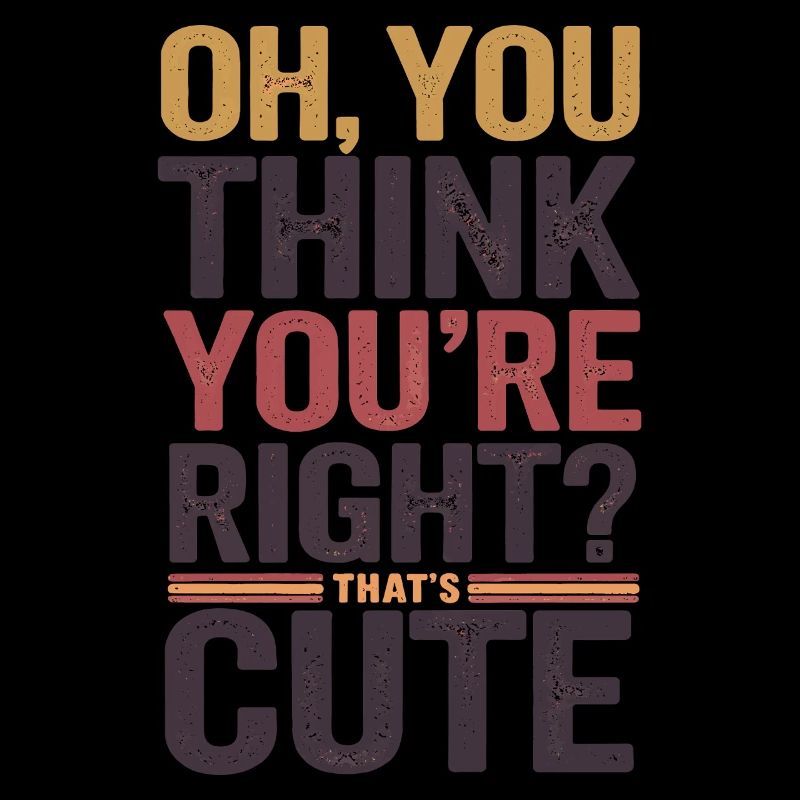 Oh, vous pensez que vous avez raison ? C’est mignon