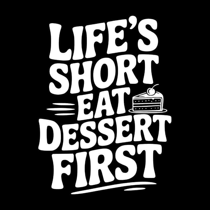 Life’s Short Eat Dessert First