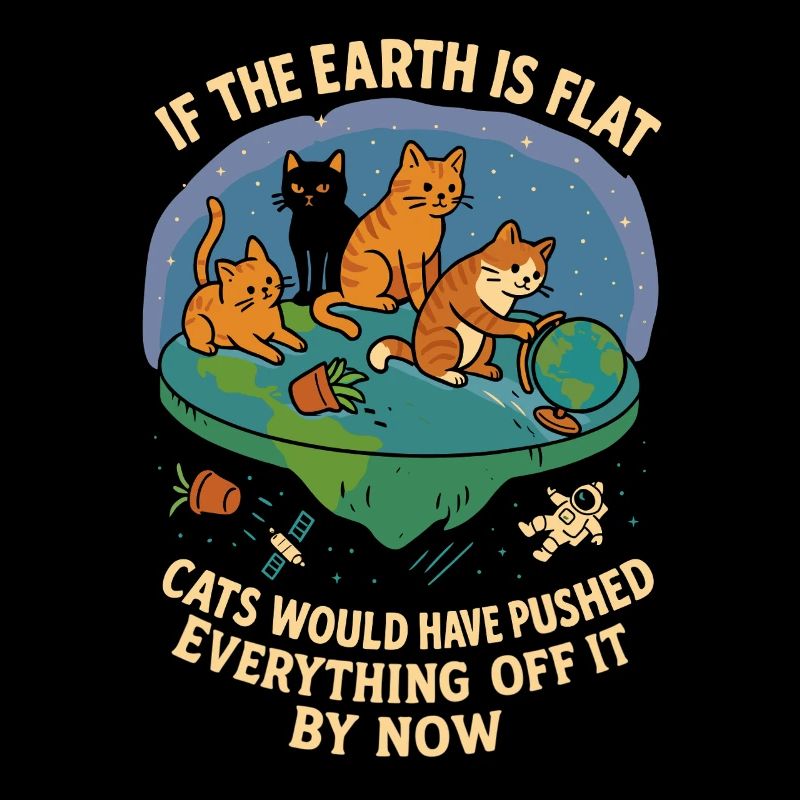 If the earth were flat, the cats would already have