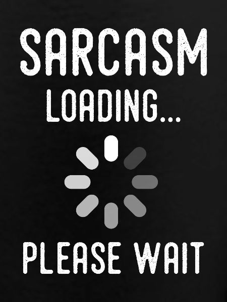 sarcasm loading, please wait