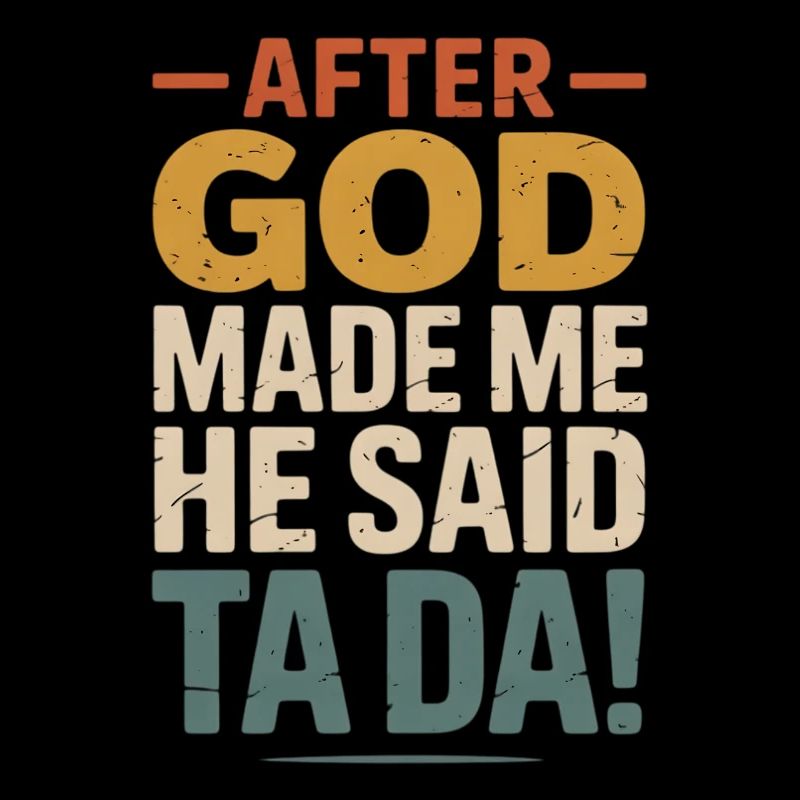 After God Made Me Ta Da