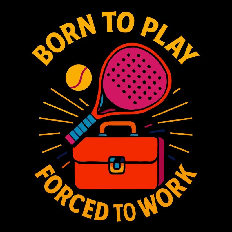 Padel Né pour jouer Forcé de travailler S’amuser