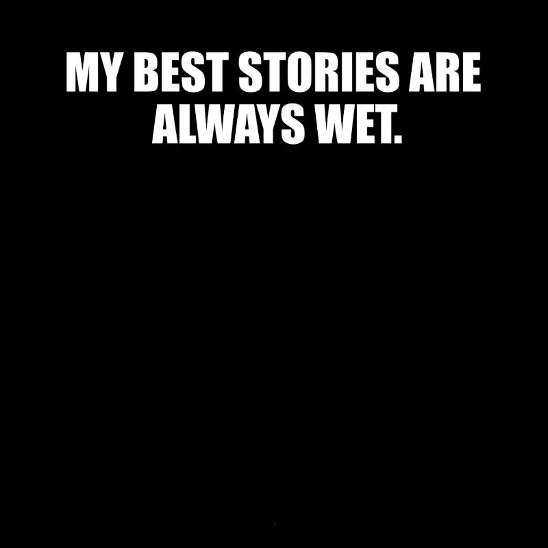 My best stories are always wet