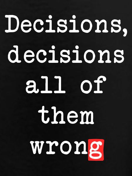 Wrong Decisions, Sarcasm & Wisdom