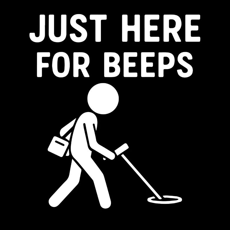 Just Here For Beeps Metal Detecting Fun