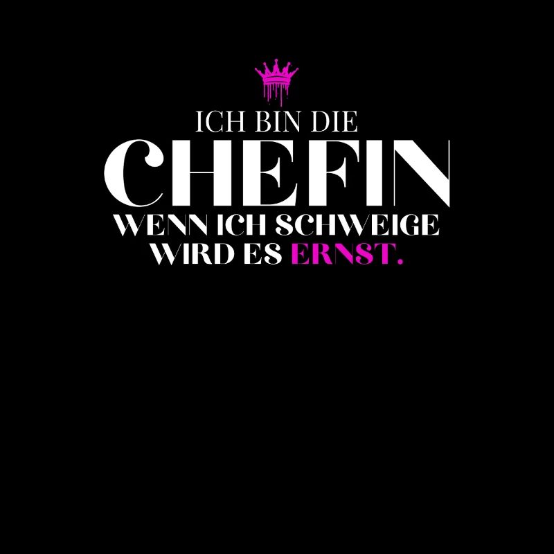 bin die Chefin Wenn ich schweige wird es ernst