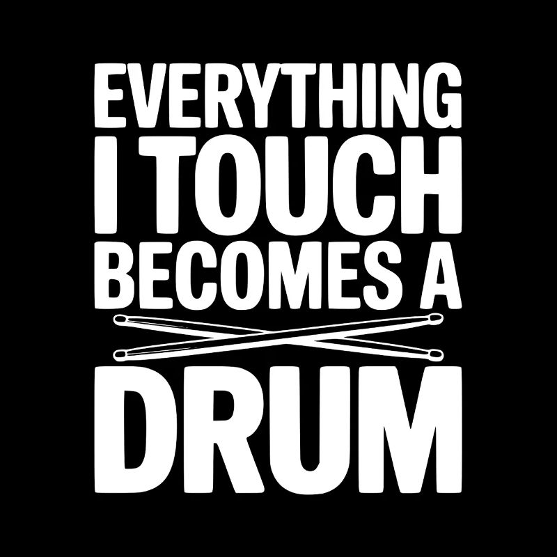 Everything I Touch Becomes a Drum