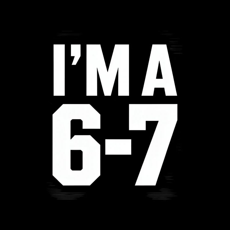 I'M A 6 7 Funny Saying For Grown-ups