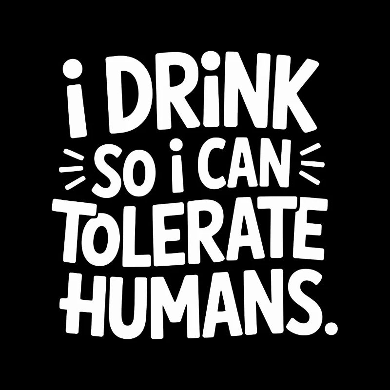 I Drink So I Can Tolerate Humans