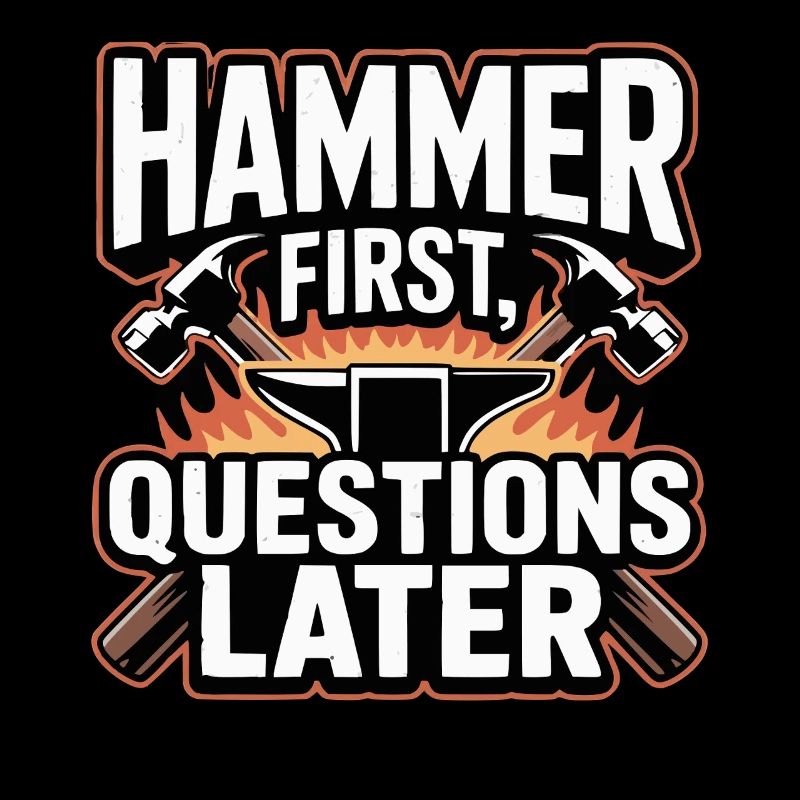 Hammer First Questions Later Blacksmith Saying