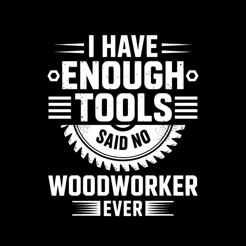 I Have Enough Tools Woodworker
