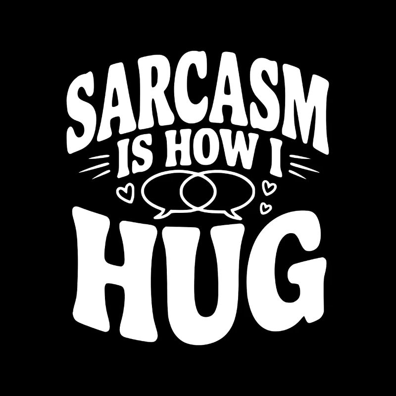 Le sarcasme, c’est comme ça que je fais un câlin