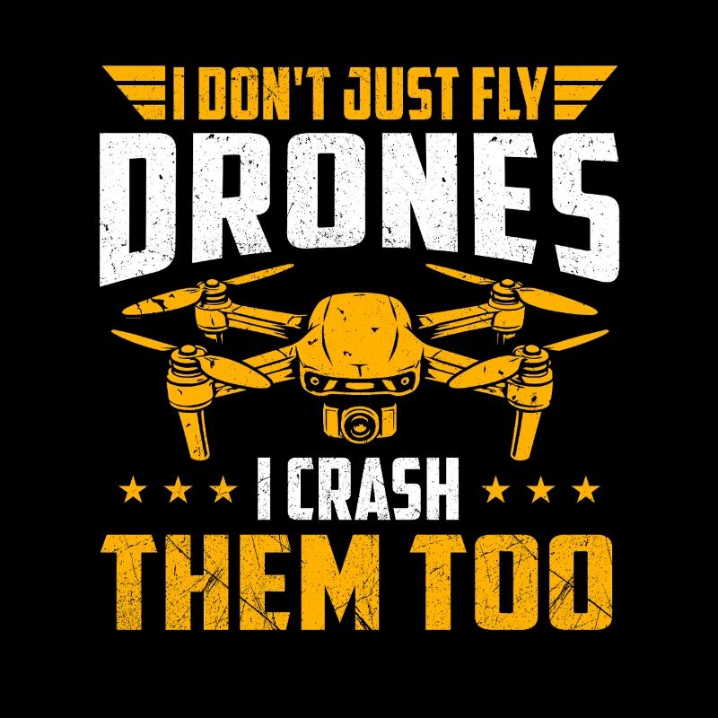 I Fly Drones I Crash Them Too Humor