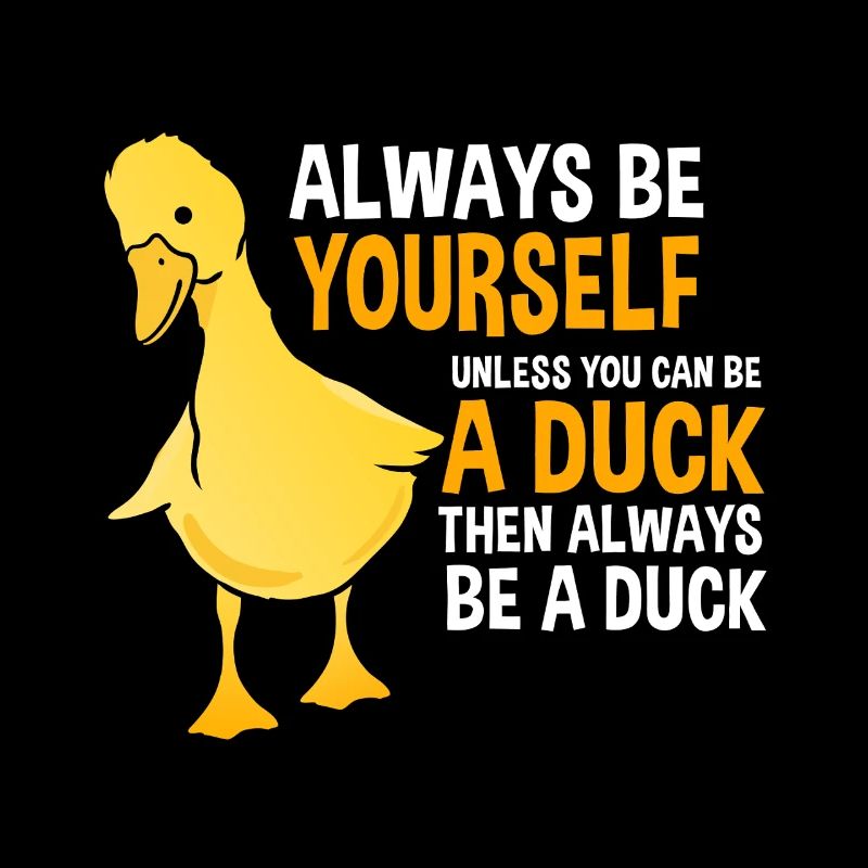 Always Be Yourself... Unless Be A Duck