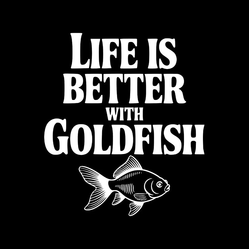 Life is Better with Goldfish
