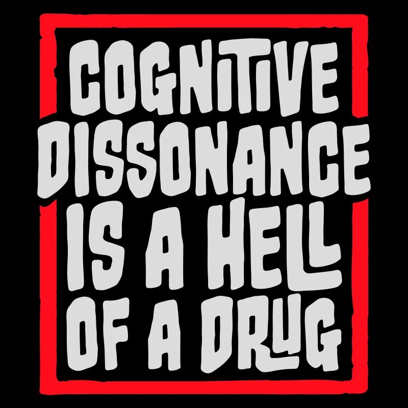 Cognitive Dissonance Is A Hell Of A Drug Saying